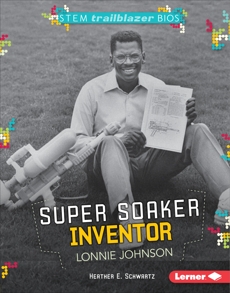 Super Soaker Inventor Lonnie Johnson, Schwartz, Heather E.