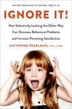 Ignore It!: How Selectively Looking the Other Way Can Decrease Behavioral Problems and Increase Parenting Satisfaction, Pearlman, Catherine