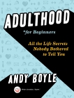 Adulthood for Beginners: All the Life Secrets Nobody Bothered to Tell You, Boyle, Andy