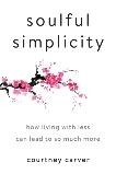 Soulful Simplicity: How Living with Less Can Lead to So Much More, Carver, Courtney