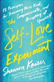 The Self-Love Experiment: Fifteen Principles for Becoming More Kind, Compassionate, and Accepting of Yourself, Kaiser, Shannon