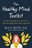The Healthy Mind Toolkit: Simple Strategies to Get Out of Your Own Way and Enjoy Your Life, Boyes, Alice