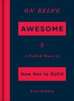 On Being Awesome: A Unified Theory of How Not to Suck, Riggle, Nick