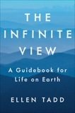 The Infinite View: A Guidebook for Life on Earth, Tadd, Ellen