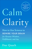 Calm Clarity: How to Use Science to Rewire Your Brain for Greater Wisdom, Fulfillment, and Joy, Quach, Due