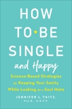 How to Be Single and Happy: Science-Based Strategies for Keeping Your Sanity While Looking for a Soul Mate, Taitz, Jennifer