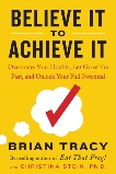 Believe It to Achieve It: Overcome Your Doubts, Let Go of the Past, and Unlock Your Full Potential, Tracy, Brian & Stein, Christina