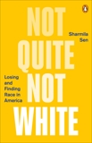 Not Quite Not White: Losing and Finding Race in America, Sen, Sharmila