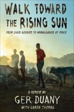 Walk Toward the Rising Sun: From Child Soldier to Ambassador of Peace, Duany, Ger & Thomas, Garen