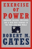 Exercise of Power: American Failures, Successes, and a New Path Forward in the Post-Cold War World, Gates, Robert M.