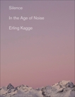 Silence: In the Age of Noise, Kagge, Erling