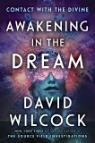 Awakening in the Dream: Contact with the Divine, Wilcock, David