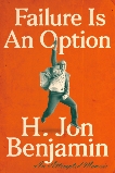 Failure Is an Option: An Attempted Memoir, Benjamin, H. Jon