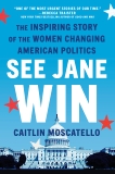 See Jane Win: The Inspiring Story of the Women Changing American Politics, Moscatello, Caitlin