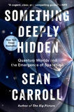 Something Deeply Hidden: Quantum Worlds and the Emergence of Spacetime, Carroll, Sean