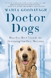 Doctor Dogs: How Our Best Friends Are Becoming Our Best Medicine, Goodavage, Maria