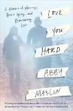 Love You Hard: A Memoir of Marriage, Brain Injury, and Reinventing Love, Maslin, Abby