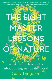 The Eight Master Lessons of Nature: What Nature Teaches Us About Living Well in the World, Ferguson, Gary