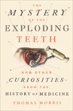 The Mystery of the Exploding Teeth: And Other Curiosities from the History of Medicine, Morris, Thomas