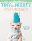 Tiny But Mighty: Kitten Lady's Guide to Saving the Most Vulnerable Felines, Shaw, Hannah