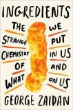 Ingredients: The Strange Chemistry of What We Put in Us and on Us, Zaidan, George