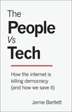 The People Vs Tech: How the Internet Is Killing Democracy (and How We Save It), Bartlett, Jamie