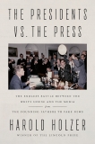 The Presidents vs. the Press: The Endless Battle between the White House and the Media--from the Founding Fathers to Fake News, Holzer, Harold