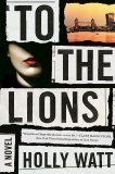 To the Lions: A Novel, Watt, Holly