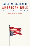 American Rule: How a Nation Conquered the World but Failed Its People, Sexton, Jared Yates