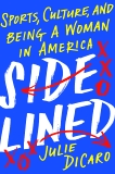 Sidelined: Sports, Culture, and Being a Woman in America, DiCaro, Julie