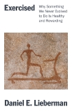 Exercised: Why Something We Never Evolved to Do Is Healthy and Rewarding, Lieberman, Daniel