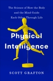 Physical Intelligence: The Science of How the Body and the Mind Guide Each Other Through Life, Grafton, Scott