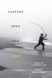 Casting into the Light: Tales of a Fishing Life, Messineo, Janet