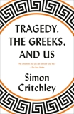 Tragedy, the Greeks, and Us, Critchley, Simon