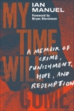 My Time Will Come: A Memoir of Crime, Punishment, Hope, and Redemption, Manuel, Ian