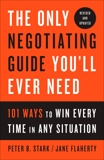 The Only Negotiating Guide You'll Ever Need, Revised and Updated: 101 Ways to Win Every Time in Any Situation, Stark, Peter B. & Flaherty, Jane