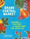 The Grand Central Market Cookbook: Cuisine and Culture from Downtown Los Angeles, Yellin, Adele & West, Kevin