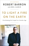 To Light a Fire on the Earth: Proclaiming the Gospel in a Secular Age, Barron, Robert & Allen, John L.