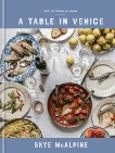A Table in Venice: Recipes from My Home: A Cookbook, McAlpine, Skye