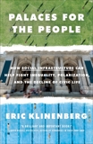 Palaces for the People: How Social Infrastructure Can Help Fight Inequality, Polarization, and the  Decline of Civic Life, Klinenberg, Eric