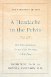 A Headache in the Pelvis: The Wise-Anderson Protocol for Healing Pelvic Pain: The Definitive Edition, Anderson, Rodney & Wise, David