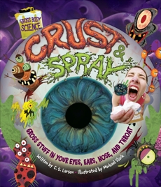 Crust & Spray: Gross Stuff in Your Eyes, Ears, Nose, and Throat, Larsen, Christopher