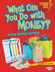 What Can You Do with Money?: Earning, Spending, and Saving, Larson, Jennifer S.