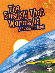 The Energy That Warms Us: A Look at Heat, Boothroyd, Jennifer