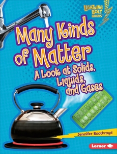 Many Kinds of Matter: A Look at Solids, Liquids, and Gases, Boothroyd, Jennifer