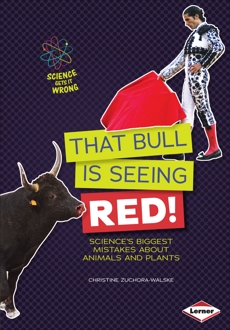 That Bull Is Seeing Red!: Science's Biggest Mistakes about Animals and Plants, Zuchora-Walske, Christine