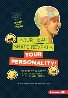 Your Head Shape Reveals Your Personality!: Science's Biggest Mistakes about the Human Body, Zuchora-Walske, Christine