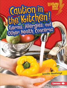 Caution in the Kitchen!: Germs, Allergies, and Other Health Concerns, Boothroyd, Jennifer