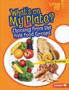 What's on My Plate?: Choosing from the Five Food Groups, Boothroyd, Jennifer