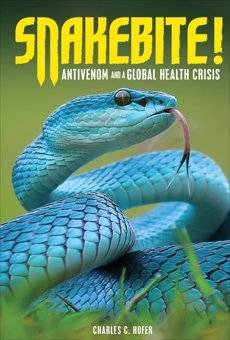 Snakebite!: Antivenom and a Global Health Crisis, Hofer, Charles C.